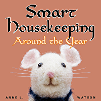 Smart Housekeeping Around the Year: An Almanac of Cleaning, Organizing, Decluttering, Furnishing, Maintaining, and…