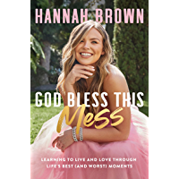 God Bless This Mess: Learning to Live and Love Through Life's Best (and Worst) Moments
