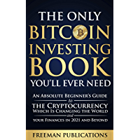 The Only Bitcoin Investing Book You’ll Ever Need: An Absolute Beginner’s Guide to the Cryptocurrency Which Is Changing…