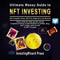 Ultimate Money Guide to NFT Investing - Non-Fungible token (NFT) for Beginners and Beyond: Easy Step by Step Guide Using…