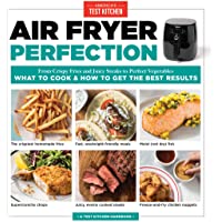 Air Fryer Perfection: From Crispy Fries and Juicy Steaks to Perfect Vegetables, What to Cook & How to Get the Best…