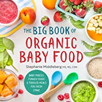 The Big Book of Organic Baby Food: Baby Purées, Finger Foods, and Toddler Meals For Every Stage (Organic Foods for Baby…