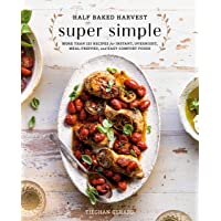 Half Baked Harvest Super Simple: More Than 125 Recipes for Instant, Overnight, Meal-Prepped, and Easy Comfort Foods: A…