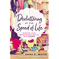 Decluttering at the Speed of Life: Winning Your Never-Ending Battle with Stuff