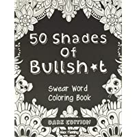 50 Shades Of Bullsh*t: Dark Edition: Swear Word Coloring Book