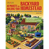 40 Projects for Building Your Backyard Homestead: A Hands-on, Step-by-Step Sustainable-Living Guide (Creative Homeowner…
