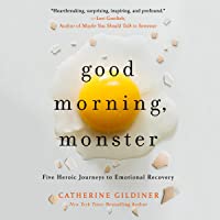 Good Morning, Monster: A Therapist Shares Five Heroic Stories of Emotional Recovery