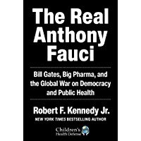 The Real Anthony Fauci: Bill Gates, Big Pharma, and the Global War on Democracy and Public Health (Children’s Health…