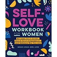 Self-Love Workbook for Women: Release Self-Doubt, Build Self-Compassion, and Embrace Who You Are (Self-Help Workbooks…