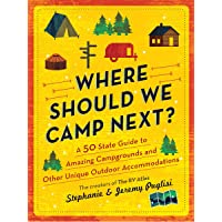 Where Should We Camp Next?: A 50-State Guide to Amazing Campgrounds and Other Unique Outdoor Accommodations (Perfect…