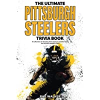 The Ultimate Pittsburgh Steelers Trivia Book: A Collection of Amazing Trivia Quizzes and Fun Facts for Die-Hard Steelers…
