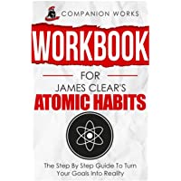 Workbook for James Clear's Atomic Habits: The Step By Step Guide To Turn Your Goals Into Reality