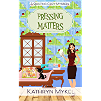 Pressing Matters: A Quilting Cozy Mystery (Quilting Cozy Mysteries Book 3)